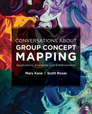 Conversations about Group Concept Mapping: Applications, Examples, and Enhancements by Kane, Mary A.