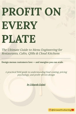 Profit on Every Plate: The Ultimate Guide to Menu Engineering for Restaurants, Cafe's, QSR and Cloud Kitchens by Gulati, Utkarsh