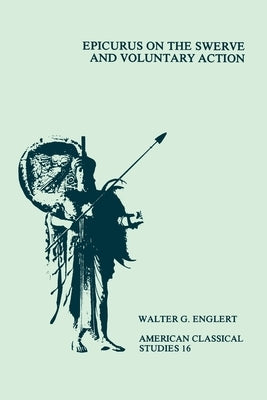 Epicurus on the Swerve and Voluntary Action by Englert, Walter G.