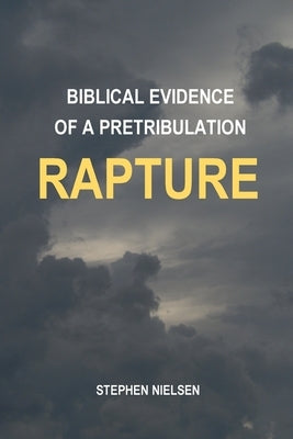 Biblical Evidence of a Pretribulation Rapture by Nielsen, Stephen