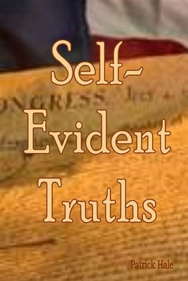 Self-Evident Truths by Hale, Patrick