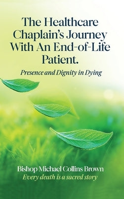 The Healthcare Chaplain's Journey with an End-Of-Life Patient by Collins Brown, Bishop Michael