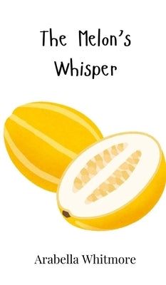 The Melon's Whisper by Whitmore, Arabella