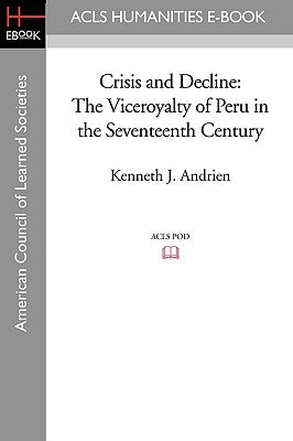Crisis and Decline: The Viceroyalty of Peru in the Seventeenth Century by Andrien, Kenneth J.