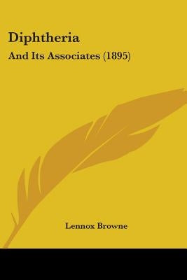 Diphtheria: And Its Associates (1895) by Browne, Lennox