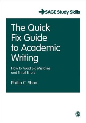 The Quick Fix Guide to Academic Writing: How to Avoid Big Mistakes and Small Errors by Shon, Phillip C.
