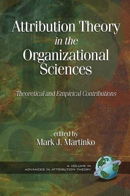 Attribution Theory in the Organizational Sciences: Theoretical and Empirical Contributions (PB) by Martinko, Mark