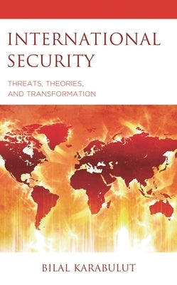 International Security: Threats, Theories, and Transformation by Karabulut, Bilal