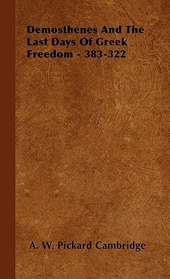 Demosthenes and the Last Days of Greek Freedom - 383-322 by Cambridge, A. W. Pickard