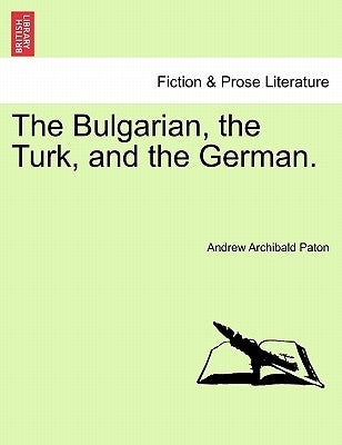 The Bulgarian, the Turk, and the German. by Paton, Andrew Archibald