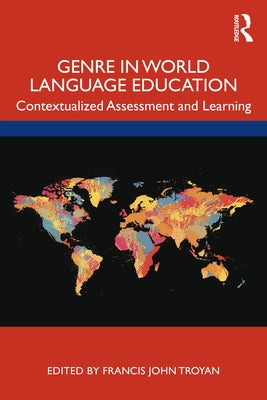 Genre in World Language Education: Contextualized Assessment and Learning by Troyan, Francis