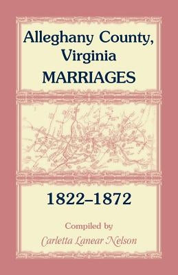 Alleghany County, Virginia, Marriages, 1822-1872 by Nelson, Carletta Lanear