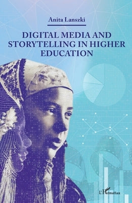 Digital Media and Storytelling in Higher Education by Lanszki, Anita
