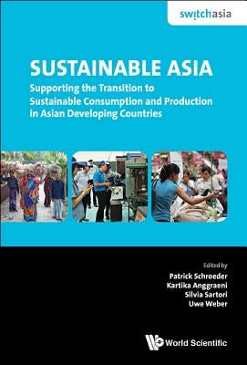 Sustainable Asia: Supporting the Transition to Sustainable Consumption and Production in Asian Developing Countries by Schroeder, Patrick