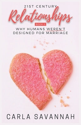 21st Century Relationships: Why Humans Weren't Designed For Marriage by Savannah, Carla