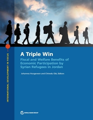A Triple Win: Fiscal and Welfare Benefits of Economic Participation by Syrian Refugees in Jordan by Hoogeveen, Johannes