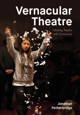 Vernacular Theatre: Making Theatre with Community by Petherbridge, Jonathan