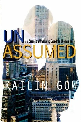 Unassumed: Zara Zee and the Unassuming Case of the Billionaire Heir: An Adult Action Adventure Romantic Thriller by Gow, Kailin