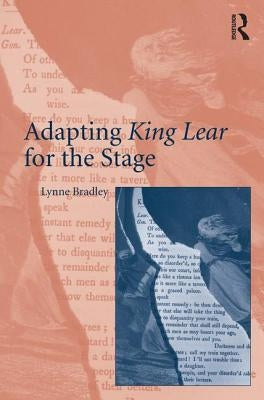 Adapting King Lear for the Stage by Bradley, Lynne