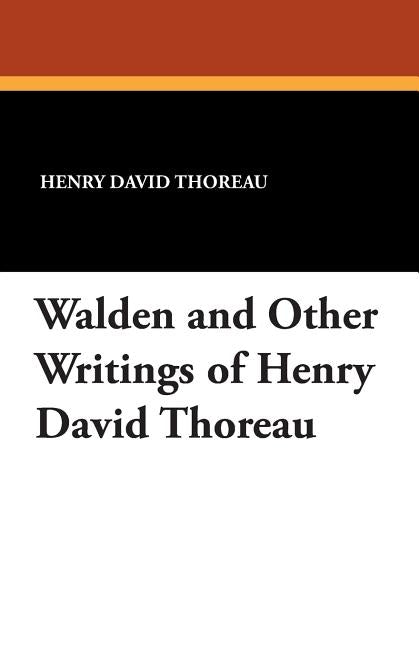 Walden and Other Writings of Henry David Thoreau by Thoreau, Henry David
