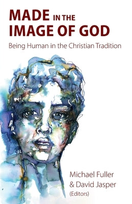 Made in the Image of God: Being Human in the Christian Tradition by Fuller, Michael