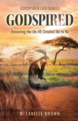 Godspired: Becoming the Me HE Created Me to Be by Brown, R. Lavelle
