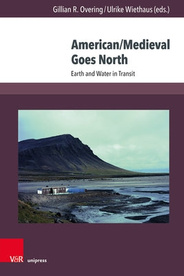 American/Medieval Goes North: Earth and Water in Transit by Overing, Gillian R.