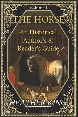 The Horse: An Historical Author's and Reader's Guide by King, Heather