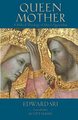 Queen Mother: A Biblical Theology of Mary's Queenship by Sri, Edward P.