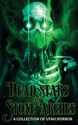 Dead Stars and Stone Arches: A Collection of Utah Horror by Lindsay, C. H.