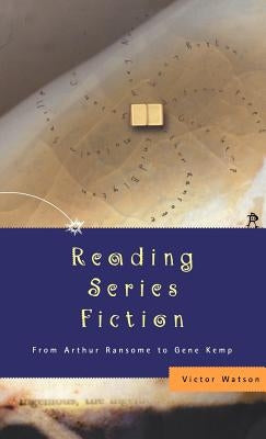 Reading Series Fiction: From Arthur Ransome to Gene Kemp by Watson, Victor