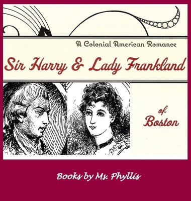 Sir Harry & Lady Frankland of Boston: A Colonial American Romance by MS Phyllis