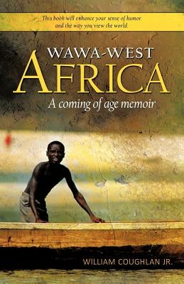 Wawa-West Africa: A Coming of Age Memoir by Coughlan, William, Jr.