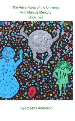 The Adventures of the Universe with Marcus Mercury - Book Two by Anderson, Roberta