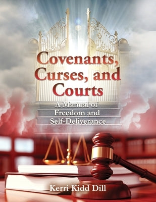 Covenants, Curses, and Courts: A Manual of Freedom and Self-Deliverance by Kidd Dill, Kerri