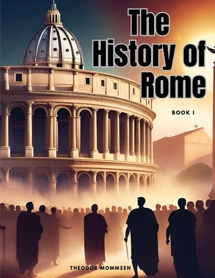The History of Rome, Book I by Theodor Mommsen