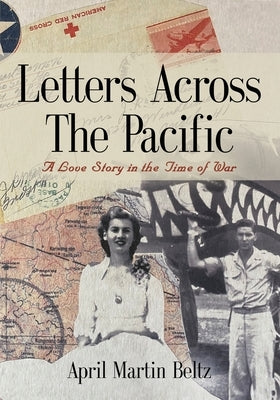 Letters Across The Pacific: A Love Story In The Time Of War by Martin Beltz, April