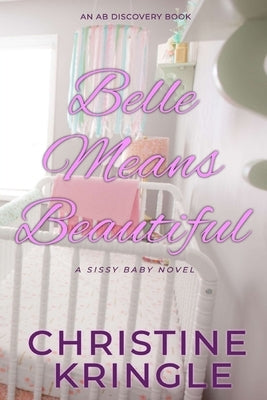 Belle Means Beautiful: A Sissy Baby Novel by Bent, Rosalie
