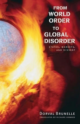 From World Order to Global Disorder: States, Markets, and Dissent by Brunelle, Dorval