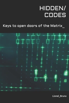 Hidden Codes: Keys to open doors of the Matrix by Bruno, Lionel