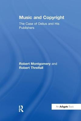 Music and Copyright: The Case of Delius and His Publishers by Montgomery, Robert