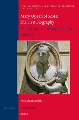 Mary Queen of Scots: The First Biography: With the Life and Times of Its Author, George Con by Santangeli, Ronald