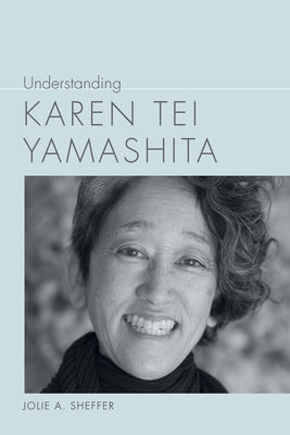 Understanding Karen Tei Yamashita by Sheffer, Jolie A.