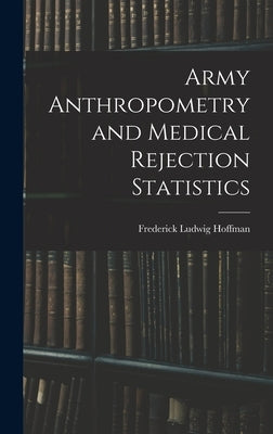 Army Anthropometry and Medical Rejection Statistics by Hoffman, Frederick Ludwig