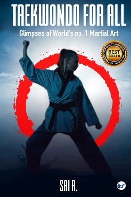 Taekwondo For All: Glimpses of World's no. 1 Martial Art by R, Sai