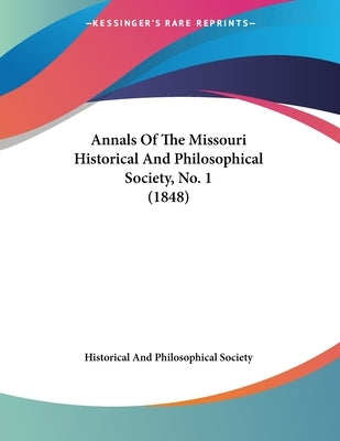 Annals Of The Missouri Historical And Philosophical Society, No. 1 (1848) by Historical and Philosophical Society