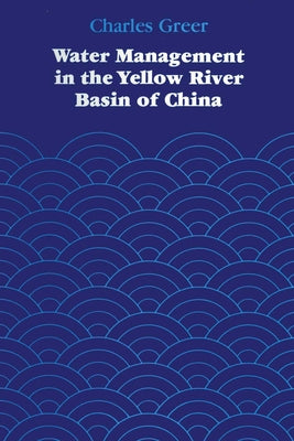 Water Management in the Yellow River Basin of China by Greer, Charles