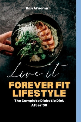 Forever fit lifestyle: The complete diabetic diet after 50 by Afuoma, Dan
