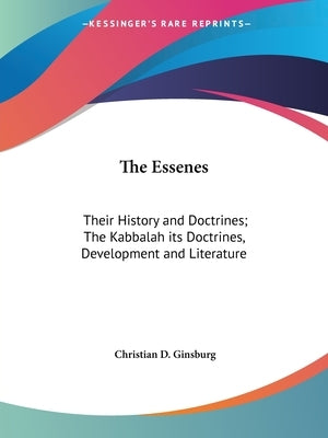 The Essenes: Their History and Doctrines; The Kabbalah its Doctrines, Development and Literature by Ginsburg, Christian D.