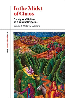In the Midst of Chaos: Caring for Children as Spiritual Practice by Miller-McLemore, Bonnie J.